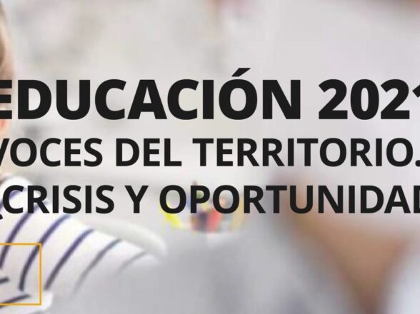 “Educación 2021: Voces del territorio. ¿Crisis y oportunidad?”